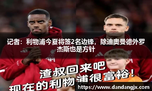 记者：利物浦今夏将签2名边锋，除迪奥曼德外罗杰斯也是方针