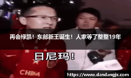 再会绿凯！东部新王诞生！人家等了整整19年